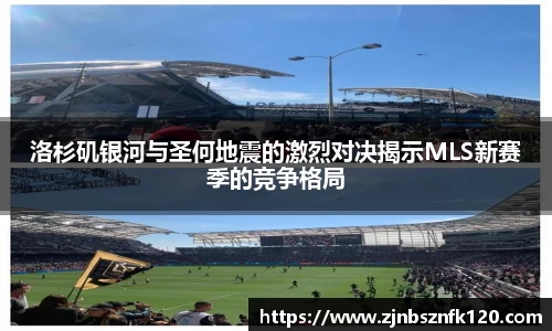 洛杉矶银河与圣何地震的激烈对决揭示MLS新赛季的竞争格局